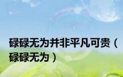 碌碌无为并非平凡可贵（碌碌无为）