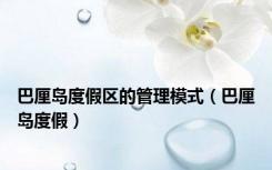 巴厘岛度假区的管理模式（巴厘岛度假）