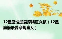 12星座谁最爱摩羯座女孩（12星座谁最爱摩羯座女）