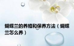 蝴蝶兰的养殖和保养方法（蝴蝶兰怎么养）