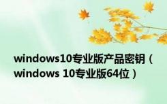 windows10专业版产品密钥（windows 10专业版64位）