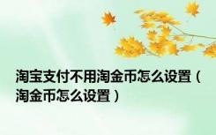 淘宝支付不用淘金币怎么设置（淘金币怎么设置）