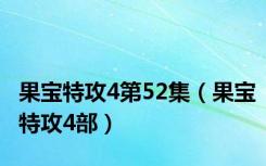果宝特攻4第52集（果宝特攻4部）