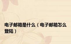 电子邮箱是什么（电子邮箱怎么登陆）