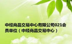 中经商品交易中心有限公司021会员单位（中经商品交易中心）