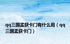 qq三国孟获卡门有什么用（qq三国孟获卡门）