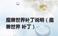 魔兽世界补丁说明（魔兽世界 补丁）