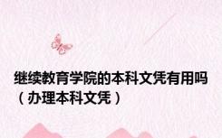 继续教育学院的本科文凭有用吗（办理本科文凭）