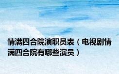 情满四合院演职员表（电视剧情满四合院有哪些演员）