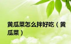 黄瓜菜怎么拌好吃（黄瓜菜）