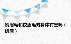 绣眉毛和纹眉毛对身体有害吗（绣眉）