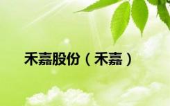 禾嘉股份（禾嘉）