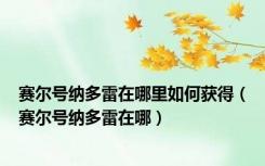 赛尔号纳多雷在哪里如何获得（赛尔号纳多雷在哪）