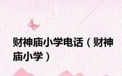 财神庙小学电话（财神庙小学）