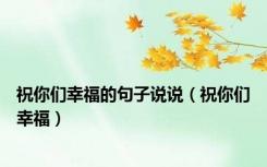 祝你们幸福的句子说说（祝你们幸福）