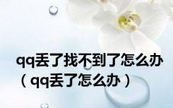 qq丢了找不到了怎么办（qq丢了怎么办）