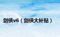 剑侠v6（剑侠大补贴）