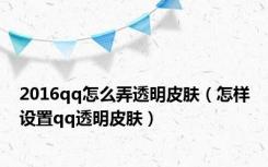 2016qq怎么弄透明皮肤（怎样设置qq透明皮肤）