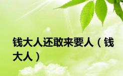 钱大人还敢来要人（钱大人）
