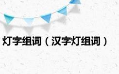 灯字组词（汉字灯组词）