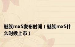 魅族mx5发布时间（魅族mx5什么时候上市）