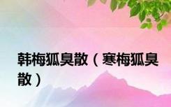韩梅狐臭散（寒梅狐臭散）