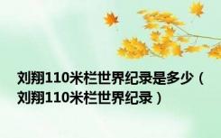 刘翔110米栏世界纪录是多少（刘翔110米栏世界纪录）