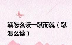 蹴怎么读一蹴而就（蹴怎么读）