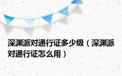 深渊派对通行证多少级（深渊派对通行证怎么用）