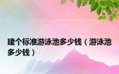 建个标准游泳池多少钱（游泳池多少钱）