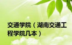交通学院（湖南交通工程学院几本）