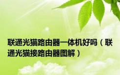 联通光猫路由器一体机好吗（联通光猫接路由器图解）