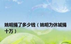 姚明捐了多少钱（姚明为休城捐十万）