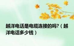 越洋电话是电缆连接的吗?（越洋电话多少钱）