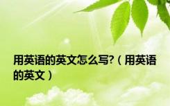 用英语的英文怎么写?（用英语的英文）