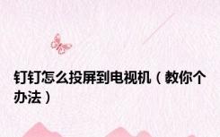 钉钉怎么投屏到电视机（教你个办法）