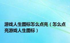 游戏人生图标怎么点亮（怎么点亮游戏人生图标）