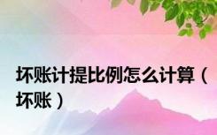 坏账计提比例怎么计算（坏账）
