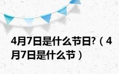 4月7日是什么节日?（4月7日是什么节）