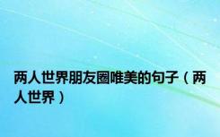 两人世界朋友圈唯美的句子（两人世界）
