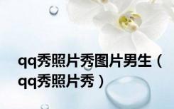 qq秀照片秀图片男生（qq秀照片秀）