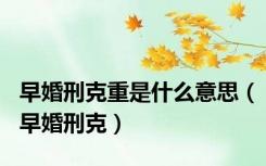 早婚刑克重是什么意思（早婚刑克）
