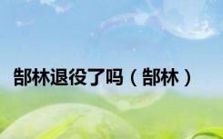 郜林退役了吗（郜林）
