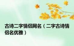 古诗二字情侣网名（二字古诗情侣名优雅）