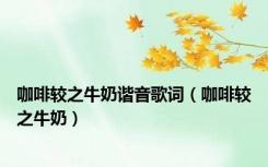 咖啡较之牛奶谐音歌词（咖啡较之牛奶）
