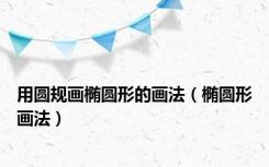 用圆规画椭圆形的画法（椭圆形画法）