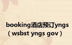 booking酒店预订yngs（wsbst yngs gov）