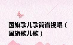 国旗歌儿歌简谱视唱（国旗歌儿歌）