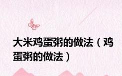 大米鸡蛋粥的做法（鸡蛋粥的做法）