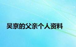 吴京的父亲个人资料